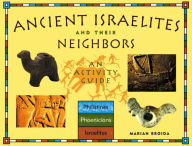 Title: Ancient Israelites and Their Neighbors: An Activity Guide, Author: Marian Broida