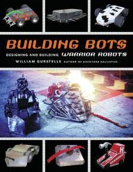 Title: Building Bots: Designing and Building Warrior Robots, Author: William Gurstelle