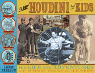 Title: Harry Houdini for Kids: His Life and Adventures with 21 Magic Tricks and Illusions, Author: Laurie Carlson