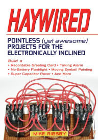 Title: Haywired: Pointless (Yet Awesome) Projects for the Electronically Inclined, Author: Mike Rigsby