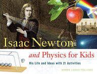 Title: Isaac Newton and Physics for Kids: His Life and Ideas with 21 Activities, Author: Kerrie Logan Hollihan