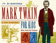 Title: Mark Twain for Kids: His Life & Times, 21 Activities, Author: R. Kent Rasmussen