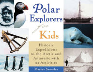 Title: Polar Explorers for Kids: Historic Expeditions to the Arctic and Antarctic with 21 Activities, Author: Maxine Snowden