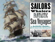 Title: Sailors, Whalers, Fantastic Sea Voyages: An Activity Guide to North American Sailing Life, Author: Valerie Petrillo