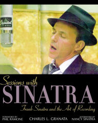 Title: Sessions with Sinatra: Frank Sinatra and the Art of Recording, Author: Charles L. Granata