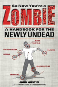 Title: So Now You're a Zombie: A Handbook for the Newly Undead, Author: John Austin