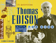 Title: Thomas Edison for Kids: His Life and Ideas, 21 Activities, Author: Laurie Carlson