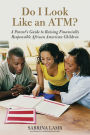 Do I Look Like an ATM?: A Parent's Guide to Raising Financially Responsible African American Children