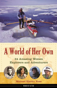 Title: A World of Her Own: 24 Amazing Women Explorers and Adventurers, Author: Michael Elsohn Ross