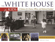 Title: The White House for Kids: A History of a Home, Office, and National Symbol, with 21 Activities, Author: Katherine L. House