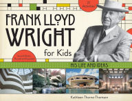 Title: Frank Lloyd Wright for Kids: His Life and Ideas with 21 Activities, Author: Kathleen Thorne-Thomsen
