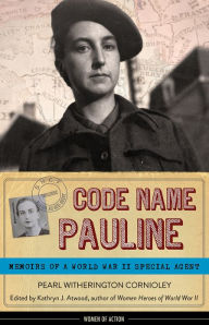 Title: Code Name Pauline: Memoirs of a World War II Special Agent, Author: Pearl Witherington Cornioley