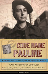 Title: Code Name Pauline: Memoirs of a World War II Special Agent, Author: Pearl Witherington Cornioley