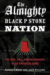 Title: The Almighty Black P Stone Nation: The Rise, Fall, and Resurgence of an American Gang, Author: Natalie Y. Moore