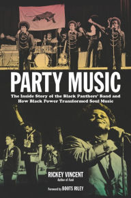 Title: Party Music: The Inside Story of the Black Panthers' Band and How Black Power Transformed Soul Music, Author: Rickey Vincent