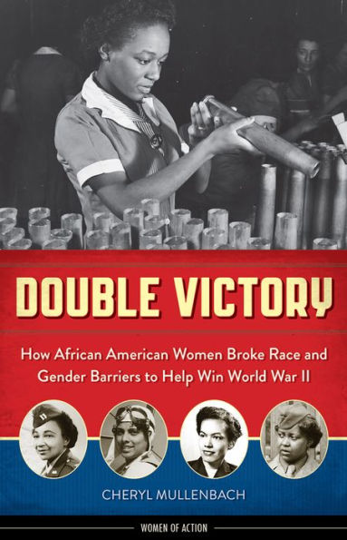 Double Victory: How African American Women Broke Race and Gender Barriers to Help Win World War II