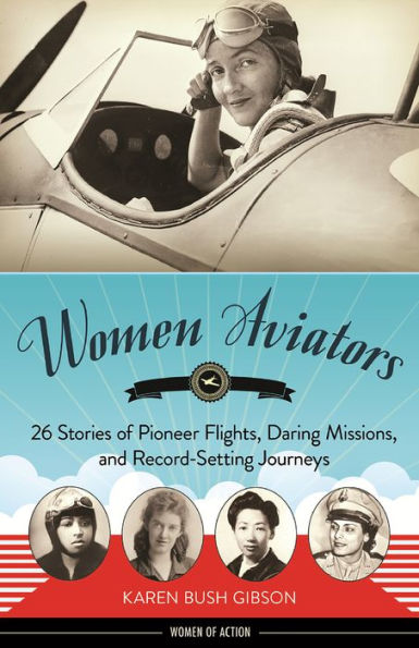 Women Aviators: 26 Stories of Pioneer Flights, Daring Missions, and Record-Setting Journeys