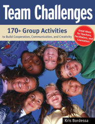 Title: Team Challenges: 170+ Group Activities to Build Cooperation, Communication, and Creativity, Author: Kris Bordessa