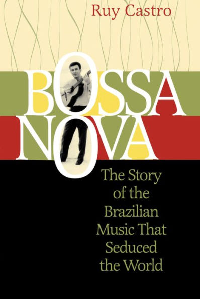 Bossa Nova: The Story of the Brazilian Music That Seduced the