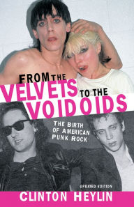 Title: From the Velvets to the Voidoids: The Birth of American Punk Rock, Author: Clinton Heylin