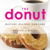 Title: The Donut: History, Recipes, and Lore from Boston to Berlin, Author: Michael Krondl