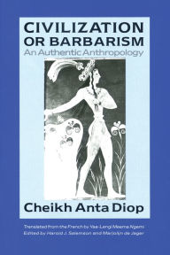 Title: Civilization or Barbarism: An Authentic Anthropology, Author: Cheikh Anta Diop