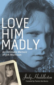 Title: Love Him Madly: An Intimate Memoir of Jim Morrison, Author: Judy Huddleston
