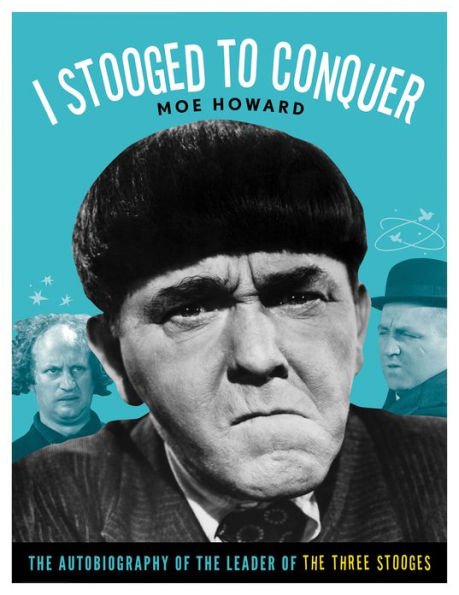 I Stooged to Conquer: the Autobiography of Leader Three Stooges