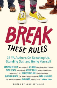 Title: Break These Rules: 35 YA Authors on Speaking Up, Standing Out, and Being Yourself, Author: Luke Reynolds