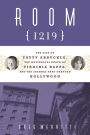 Room 1219: The Life of Fatty Arbuckle, the Mysterious Death of Virginia Rappe, and the Scandal That Changed Hol