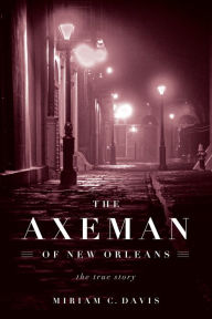 Title: The Axeman of New Orleans: The True Story, Author: Miriam C. Davis