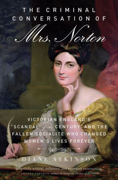 the Criminal Conversation of Mrs. Norton: Victorian England's "Scandal Century" and Fallen Socialite Who Changed Women's Lives Forever