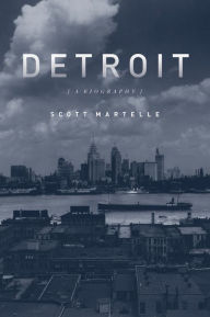 Title: Detroit: A Biography, Author: Scott  Martelle