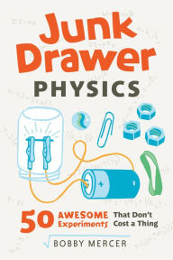 Title: Junk Drawer Physics: 50 Awesome Experiments That Don't Cost a Thing, Author: Bobby Mercer