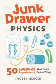 Title: Junk Drawer Physics: 50 Awesome Experiments That Don't Cost a Thing, Author: Bobby Mercer