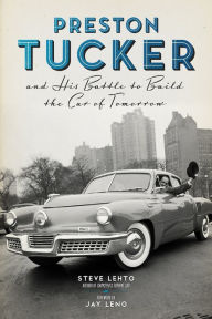 Title: Preston Tucker and His Battle to Build the Car of Tomorrow, Author: Steve Lehto