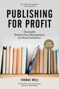 Title: Publishing for Profit: Successful Bottom-Line Management for Book Publishers, Author: Thomas Woll