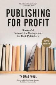 Title: Publishing for Profit: Successful Bottom-Line Management for Book Publishers, Author: Thomas Woll