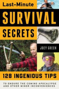 Title: Last-Minute Survival Secrets: 128 Ingenious Tips to Endure the Coming Apocalypse and Other Minor Inconveniences, Author: Joey Green