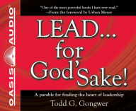 Title: LEAD...for God's Sake!: A parable for finding the heart of leadership, Author: Todd G. Gongwer