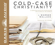 Title: Cold-Case Christianity: A Homicide Detective Investigates the Claims of the Gospels, Author: James Warren Wallace