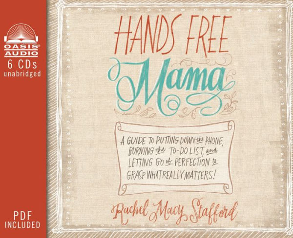 Hands Free Mama: A Guide to Putting Down the Phone, Burning the To-Do List, and Letting Go of Perfection to Grasp What Really Matters!