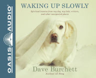 Title: Waking Up Slowly: Spiritual Lessons from My Dog, My Kids, Critters, and Other Unexpected Places, Author: Dave Burchett