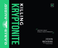 Title: Killing Kryptonite: Destroy What Steals Your Strength, Author: John Bevere