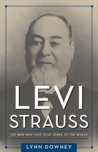 Title: Levi Strauss: The Man Who Gave Blue Jeans to the World, Author: Lynn Downey