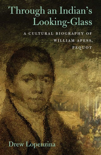 Through an Indian's Looking-Glass: A Cultural Biography of William Apess, Pequot