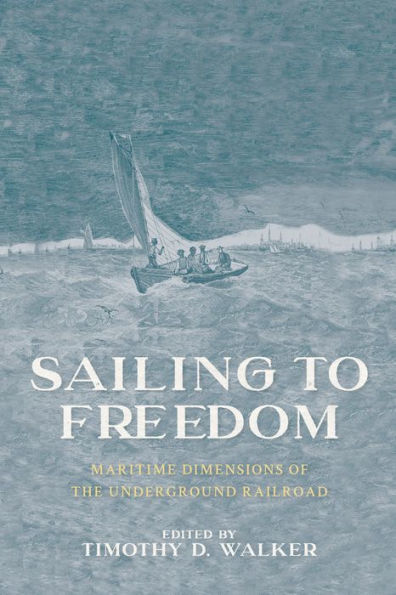 Sailing to Freedom: Maritime Dimensions of the Underground Railroad