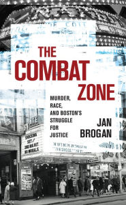 Title: The Combat Zone: Murder, Race, and Boston's Struggle for Justice, Author: Jan Brogan