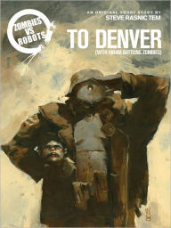 Title: Zombies vs. Robots: To Denver (With Hiram Battling Zombies), Author: Steve Rasnic Tem