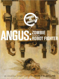 Title: Zombies vs. Robots: Angus: Zombie Versus Robot Fighter, Author: Nancy A. Collins